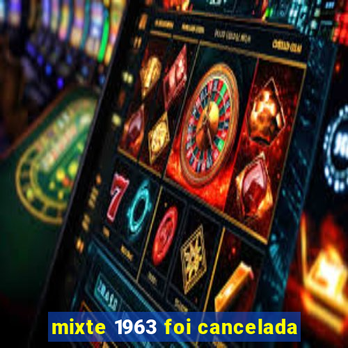 mixte 1963 foi cancelada